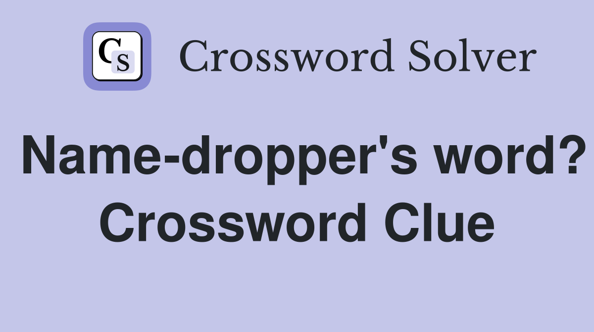 Name-dropper's word? Crossword Clue