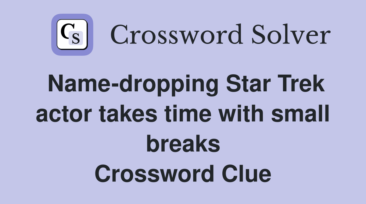 Name-dropping Star Trek actor takes time with small breaks Crossword Clue