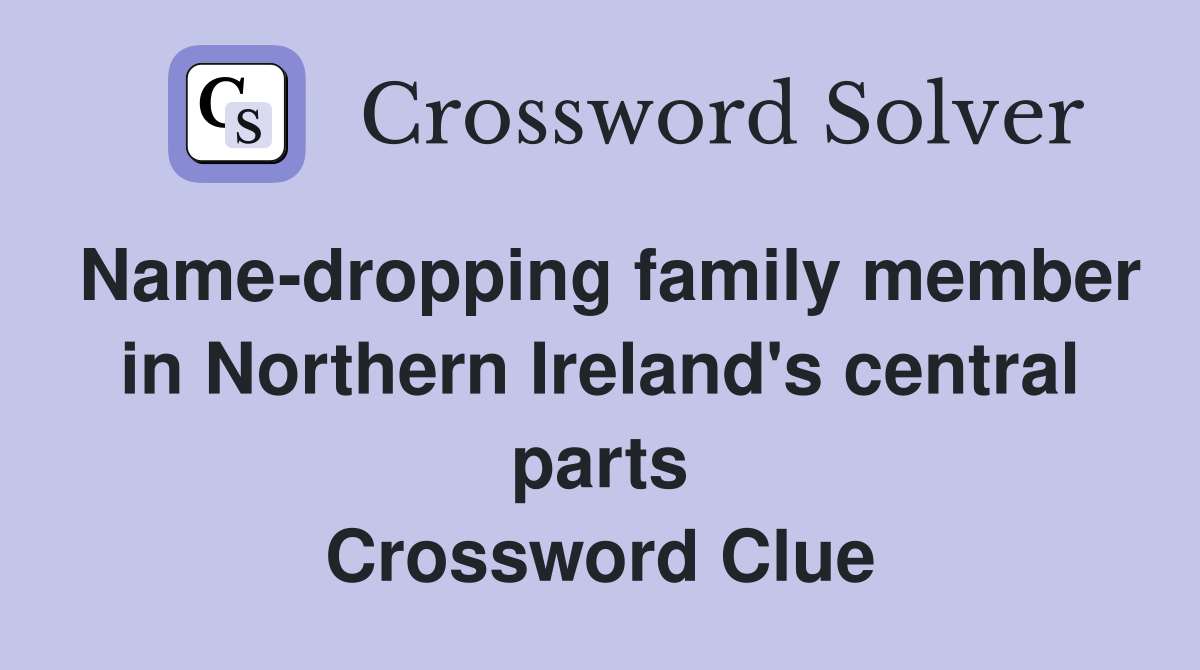 Name-dropping family member in Northern Ireland's central parts Crossword Clue