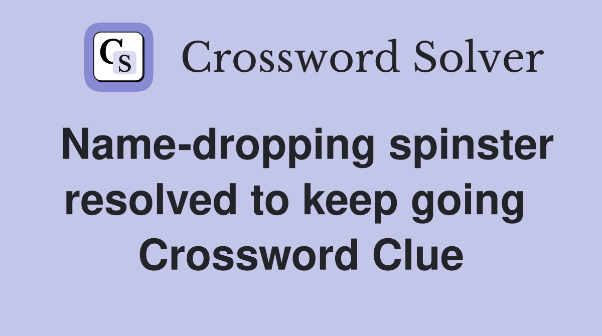 Name-dropping spinster resolved to keep going  Crossword Clue