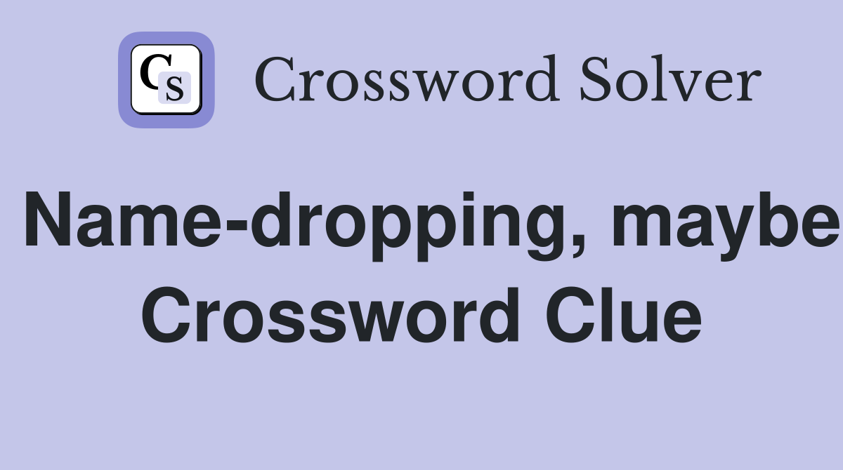Name-dropping, maybe Crossword Clue