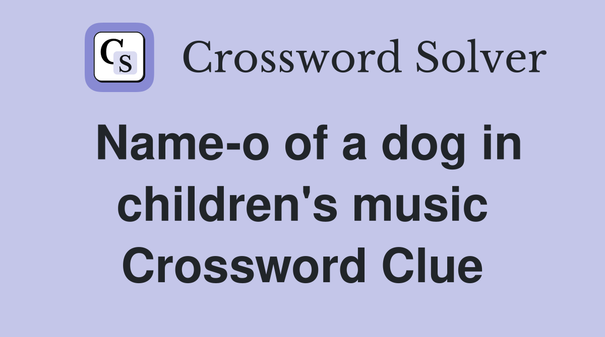 Name-o of a dog in children's music Crossword Clue