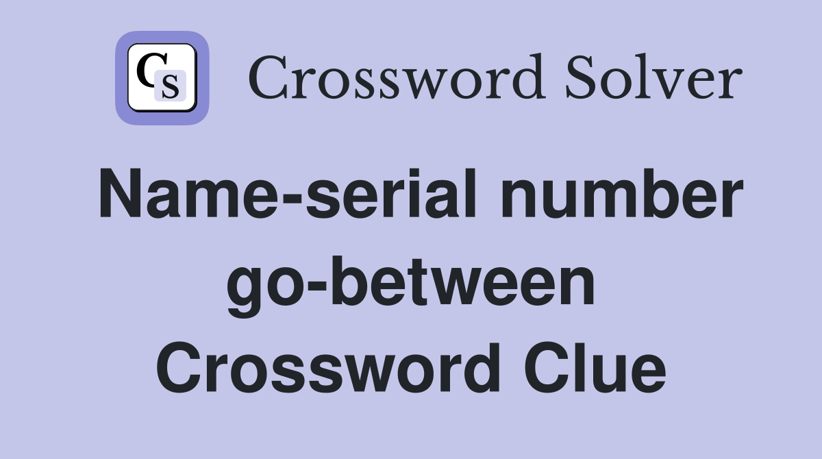 Name-serial number go-between Crossword Clue