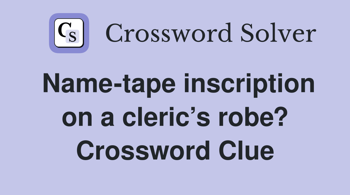 Name-tape inscription on a cleric’s robe? Crossword Clue