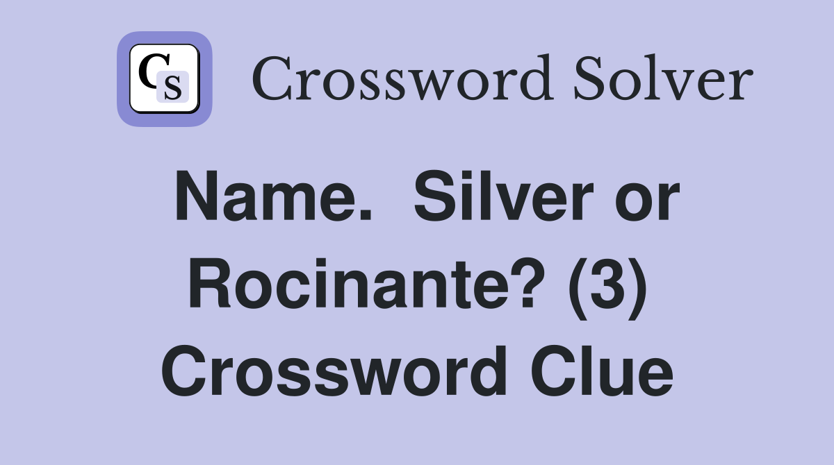 Name.  Silver or Rocinante? (3) Crossword Clue