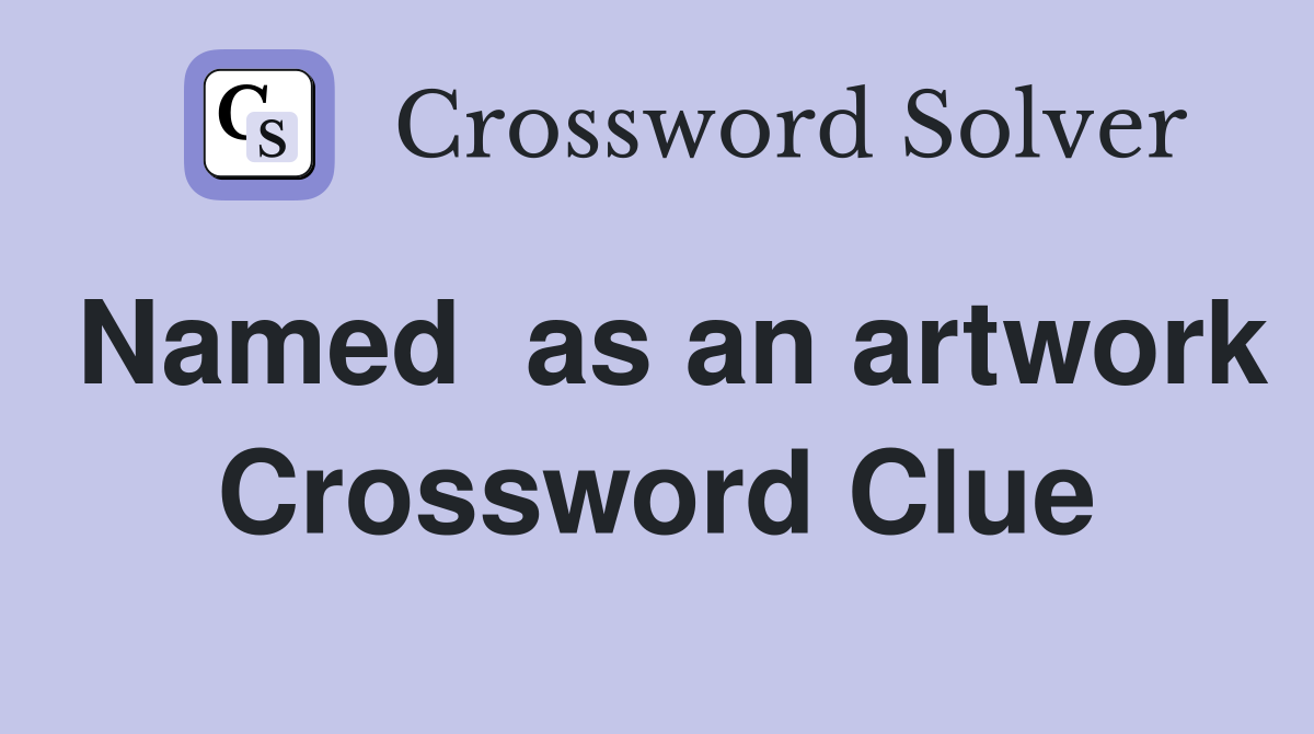 Named  as an artwork Crossword Clue