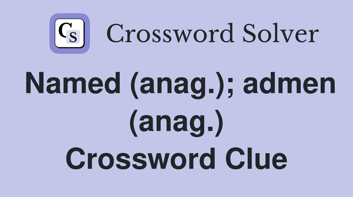 Named (anag.); admen (anag.) Crossword Clue