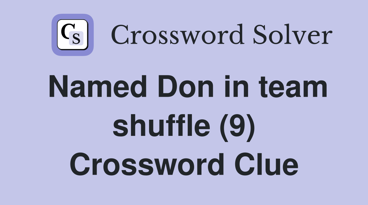 Named Don in team shuffle (9) Crossword Clue