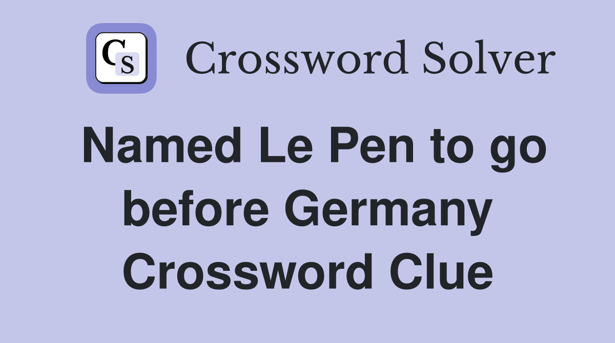 Named Le Pen to go before Germany Crossword Clue