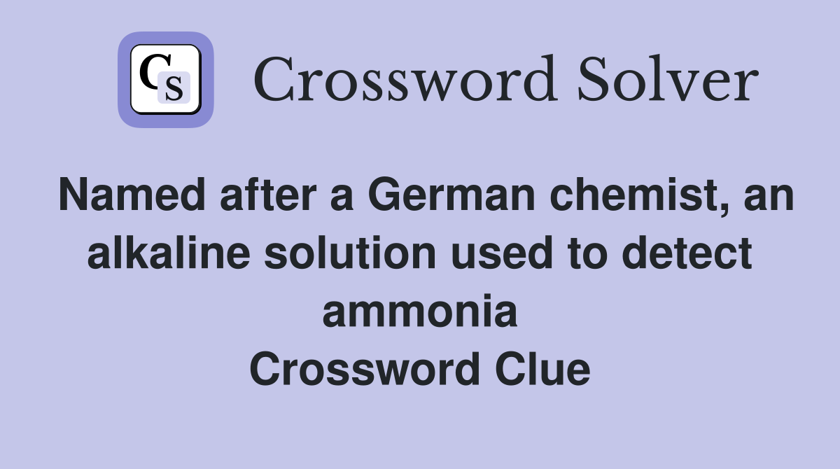 Named after a German chemist, an alkaline solution used to detect ammonia Crossword Clue