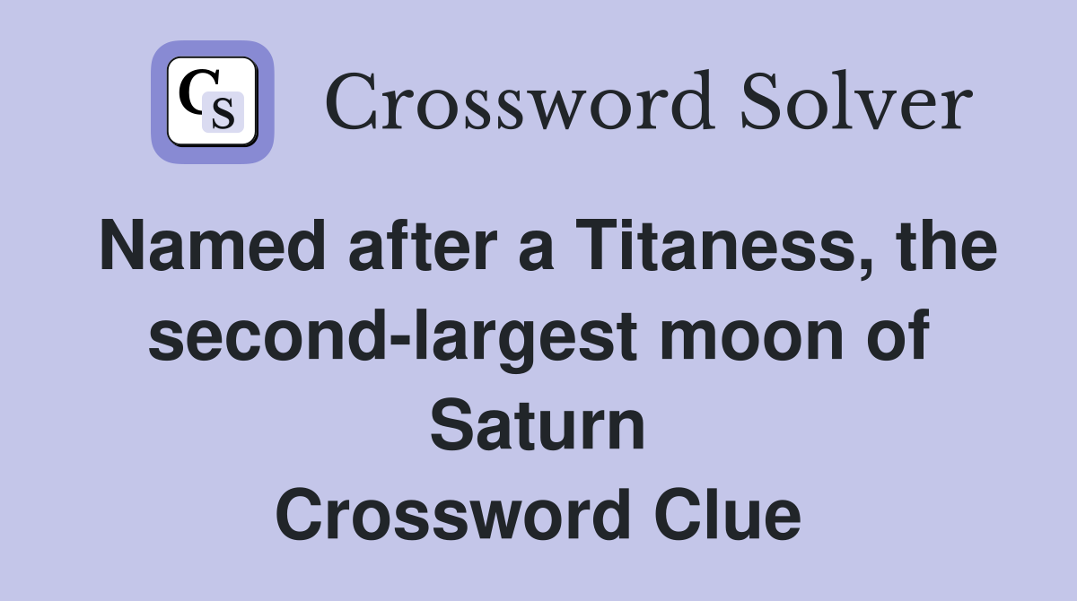 Named after a Titaness, the second-largest moon of Saturn Crossword Clue