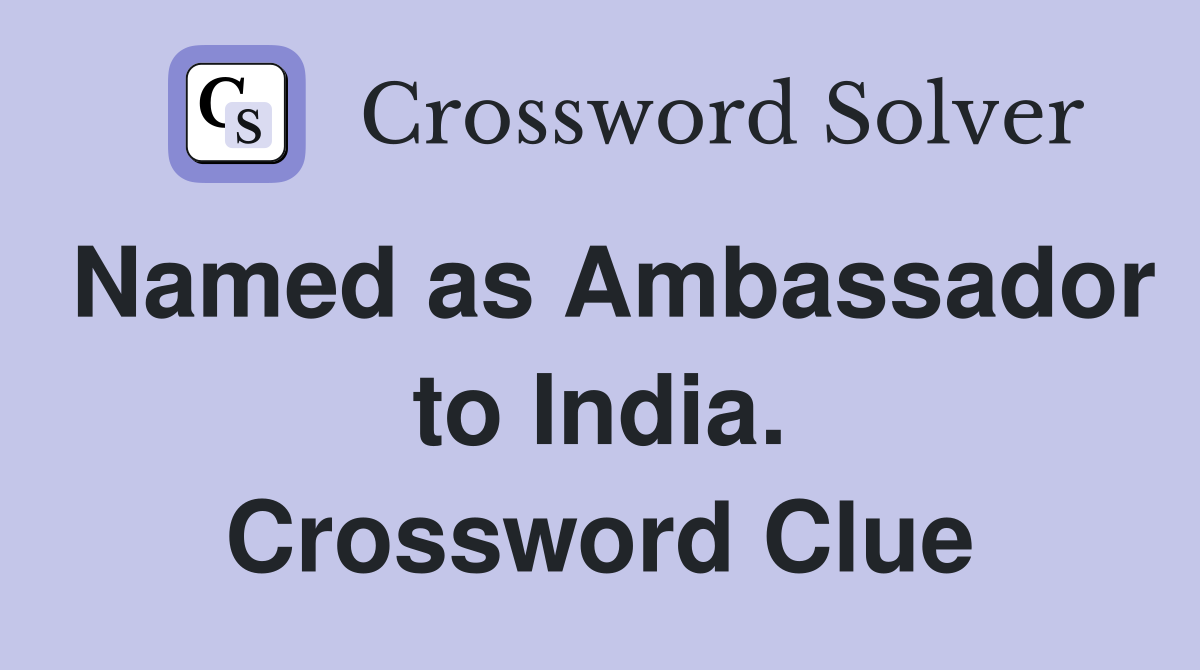Named as Ambassador to India. Crossword Clue
