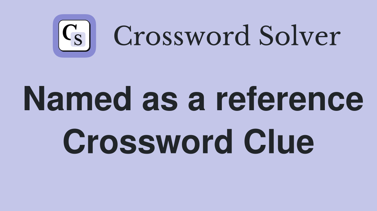 Named as a reference Crossword Clue