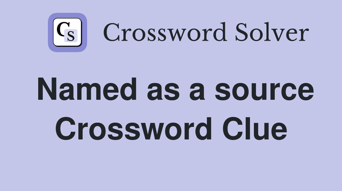 Named as a source Crossword Clue