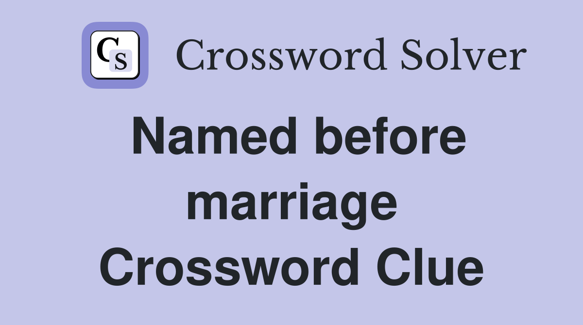 Named before marriage Crossword Clue