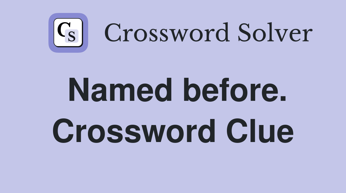Named before. Crossword Clue