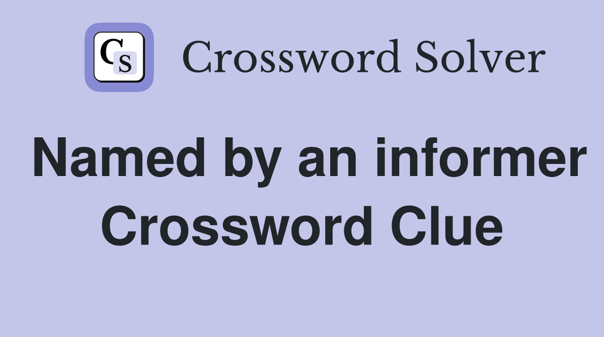 Named by an informer Crossword Clue