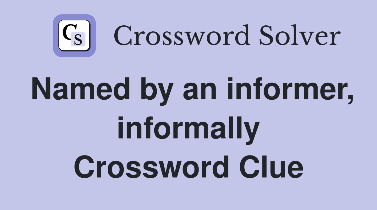 Named by an informer, informally Crossword Clue