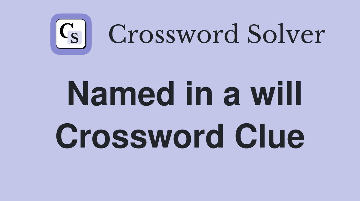 Named in a will Crossword Clue