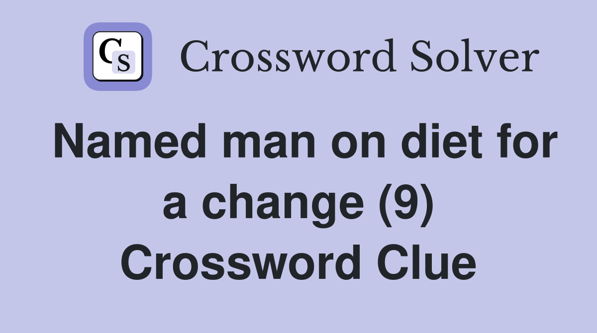 Named man on diet for a change (9) Crossword Clue