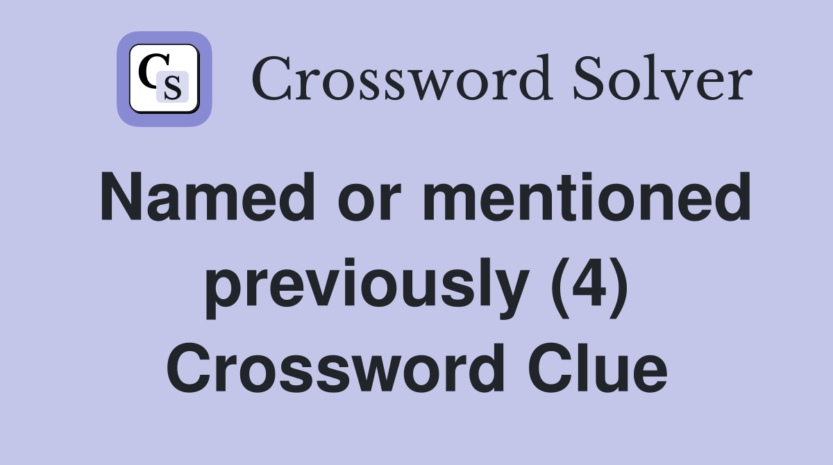 Named or mentioned previously (4) Crossword Clue