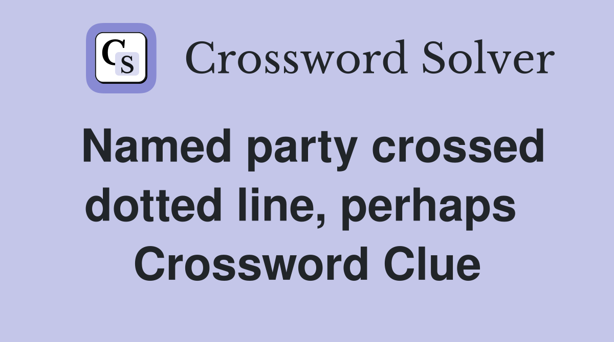 Named party crossed dotted line, perhaps  Crossword Clue