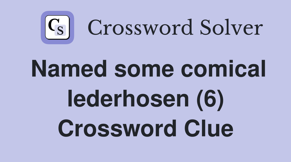 Named some comical lederhosen (6) Crossword Clue