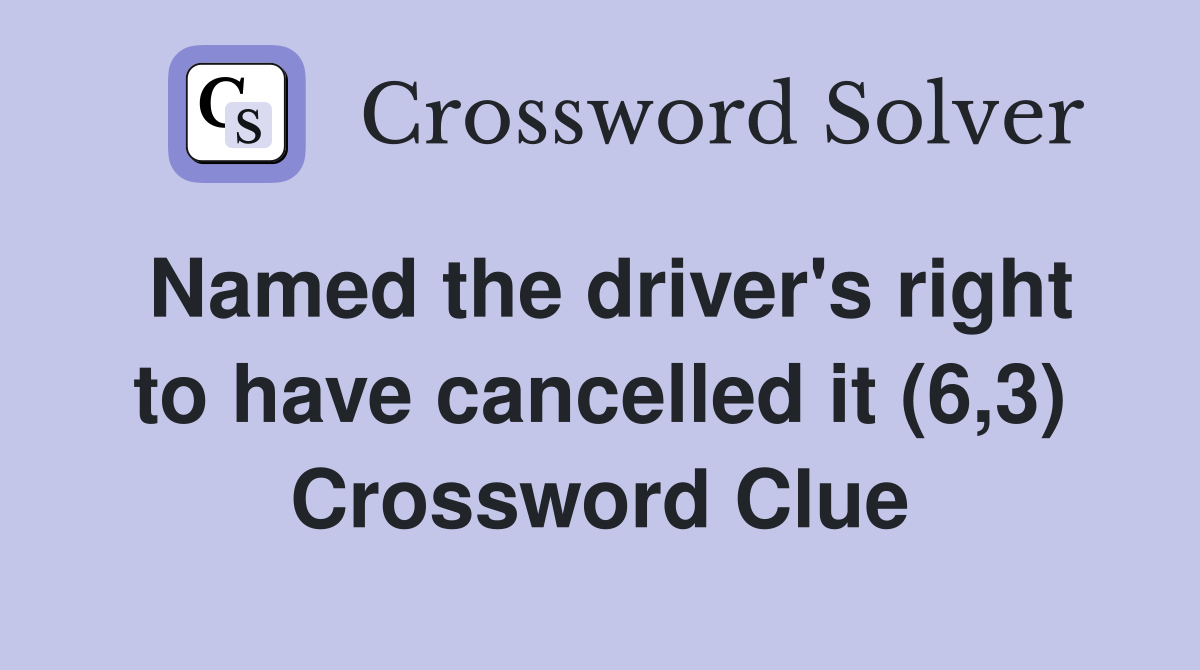 Named the driver's right to have cancelled it (6,3) Crossword Clue