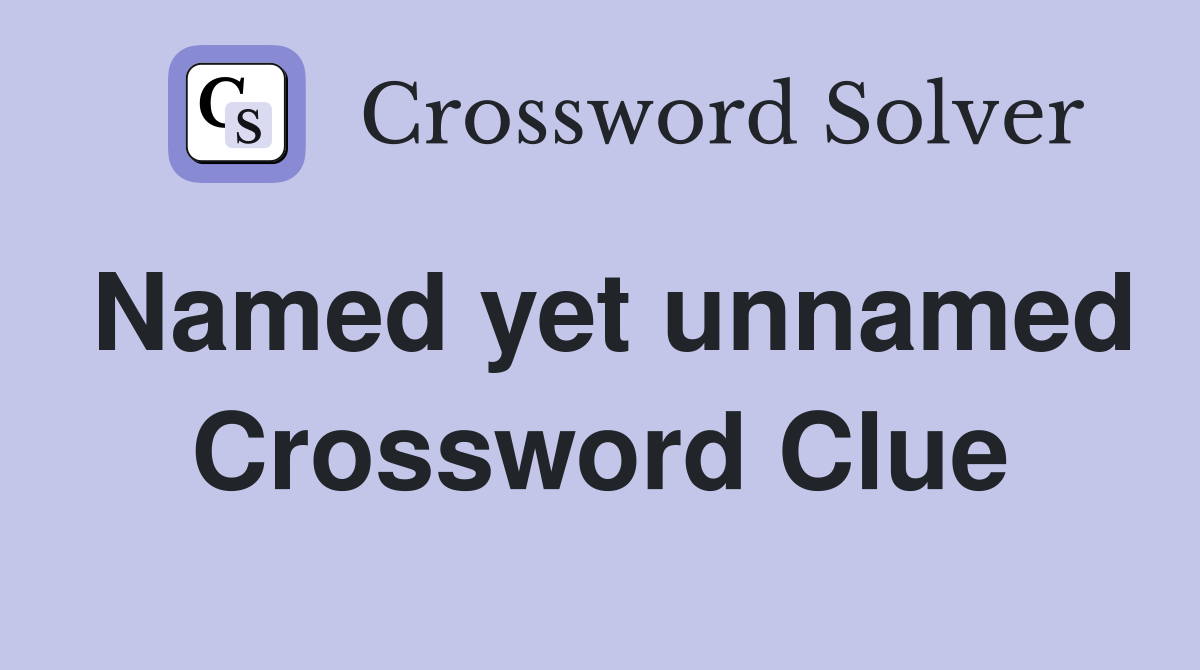 Named yet unnamed Crossword Clue