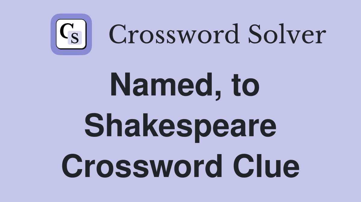 Named, to Shakespeare Crossword Clue