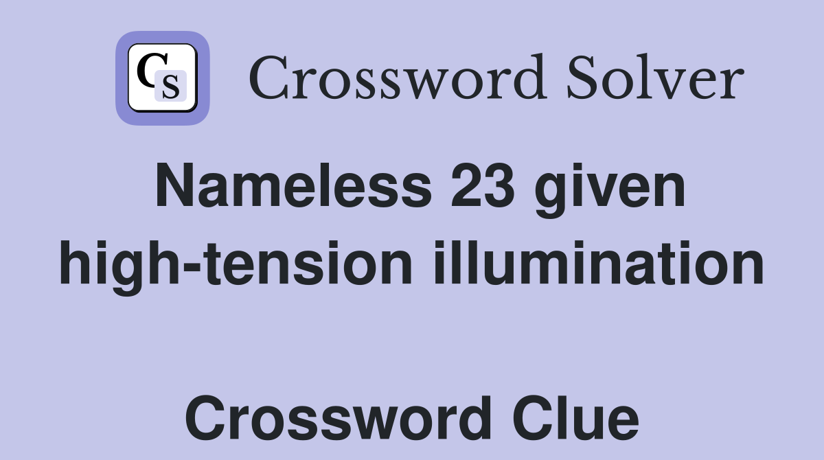 Nameless 23 given high-tension illumination  Crossword Clue