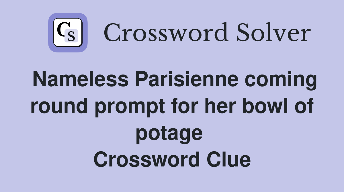Nameless Parisienne coming round prompt for her bowl of potage  Crossword Clue