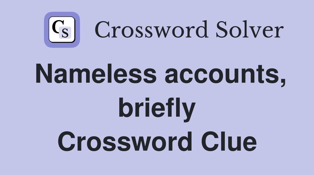 Nameless accounts, briefly Crossword Clue