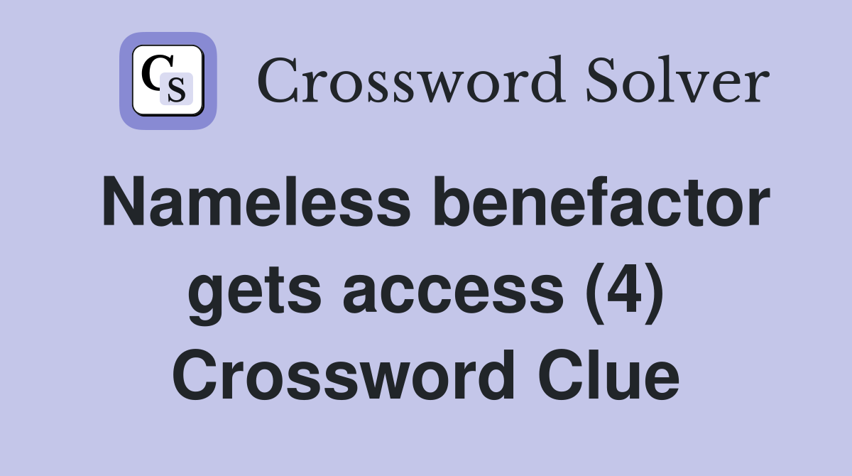 Nameless benefactor gets access (4) Crossword Clue