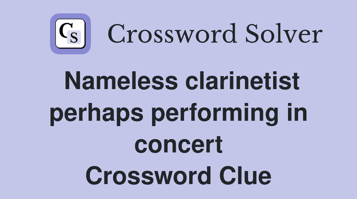 Nameless clarinetist perhaps performing in concert Crossword Clue