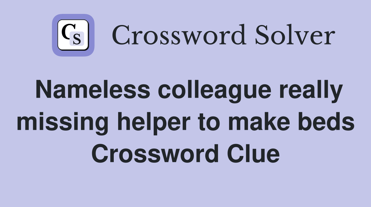 Nameless colleague really missing helper to make beds Crossword Clue