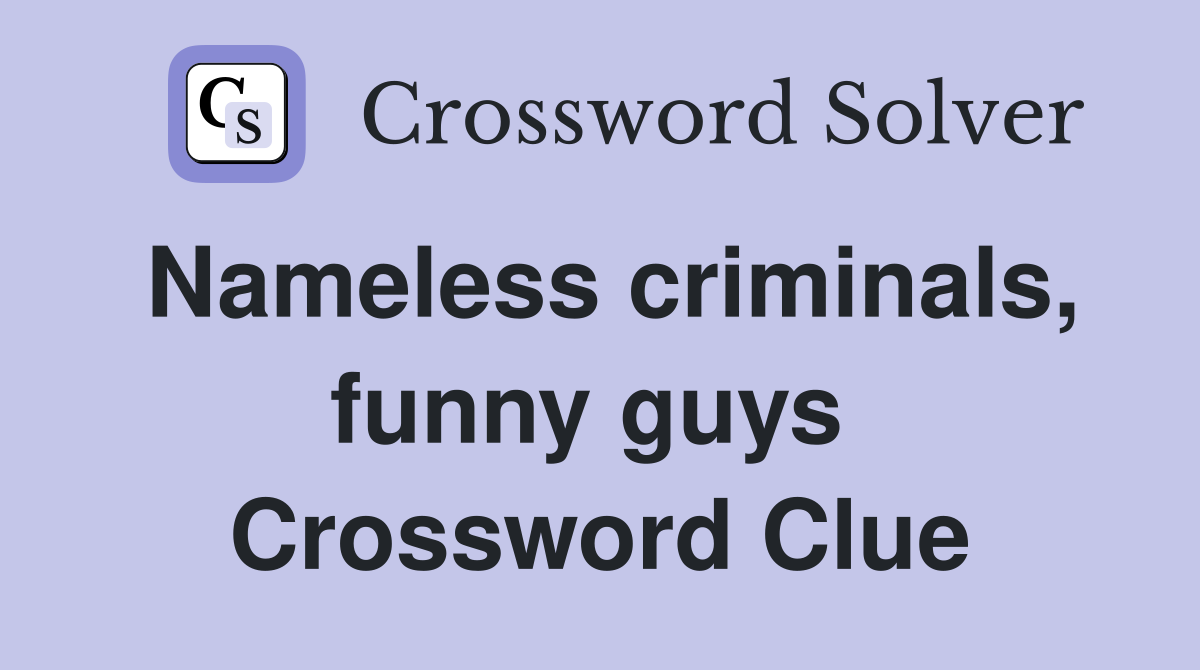 Nameless criminals, funny guys  Crossword Clue