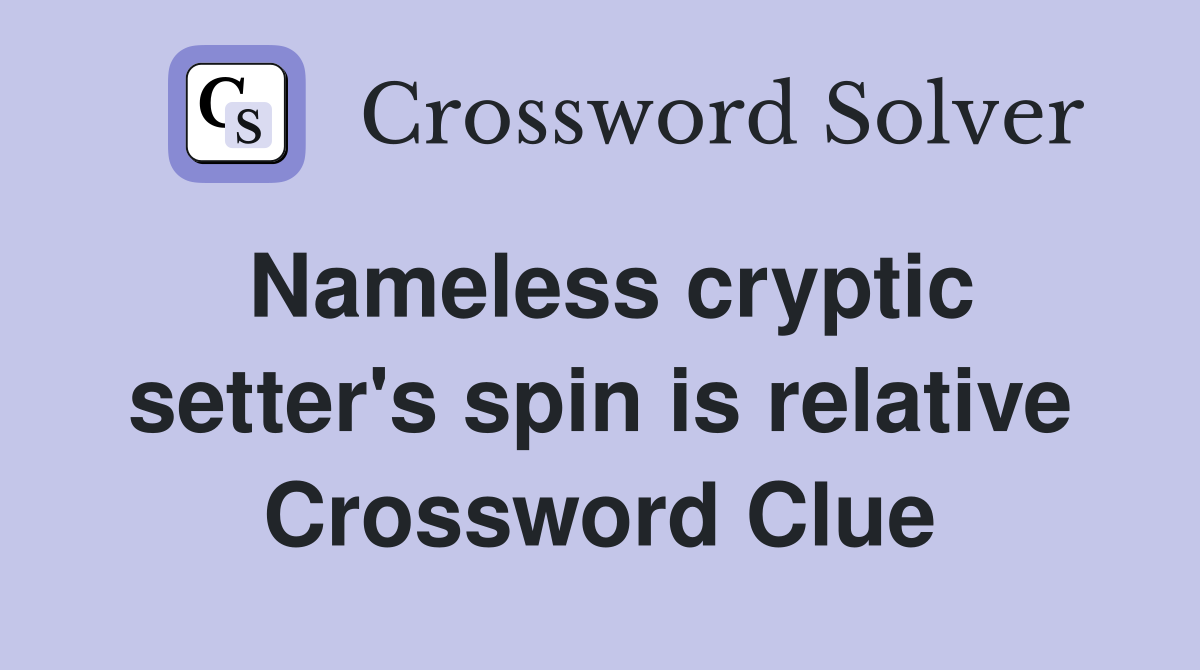 Nameless cryptic setter's spin is relative Crossword Clue