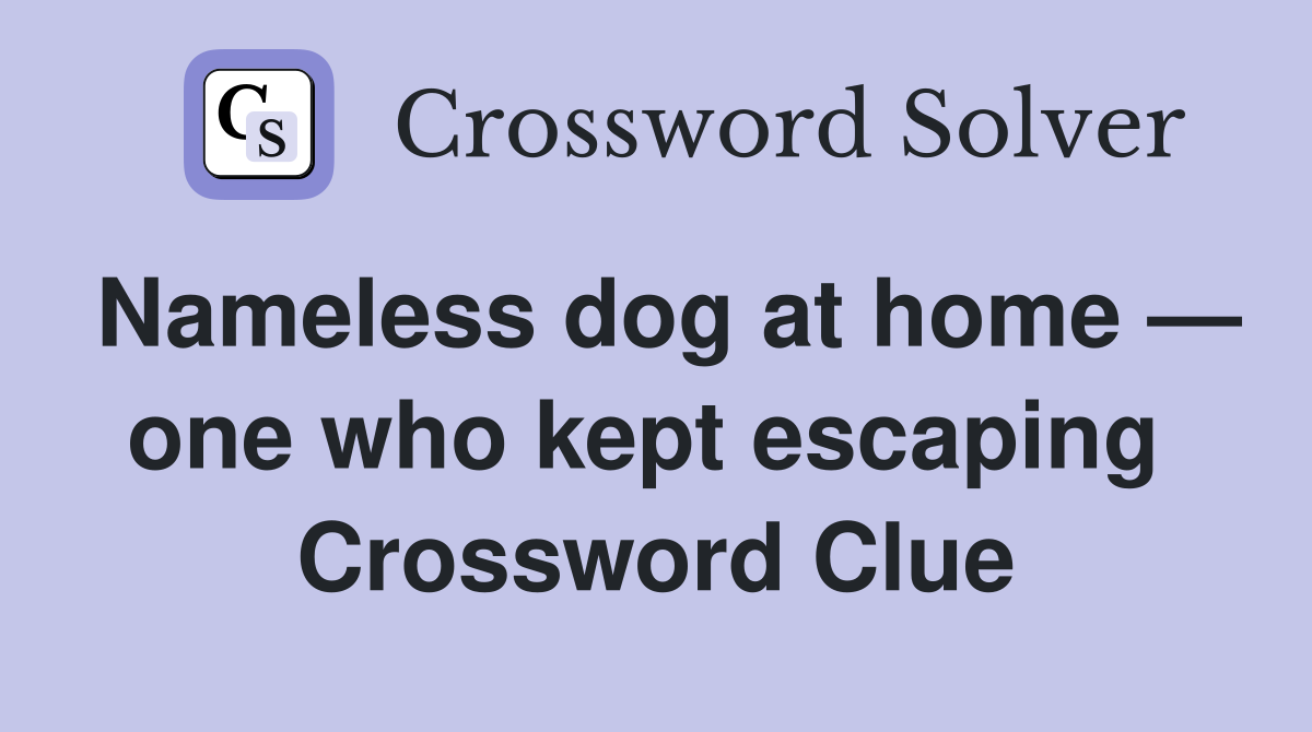 Nameless dog at home — one who kept escaping  Crossword Clue