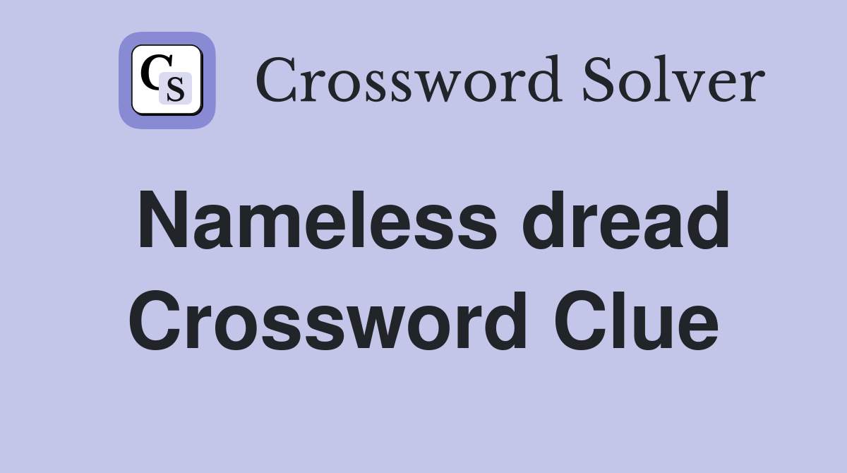 Nameless dread Crossword Clue