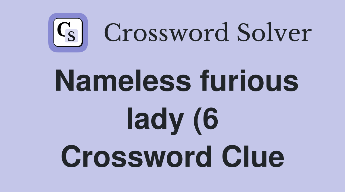 Nameless furious lady (6) Crossword Clue Answers Crossword Solver Nameless furious lady (6) Crossword Clue Answers Crossword Solver