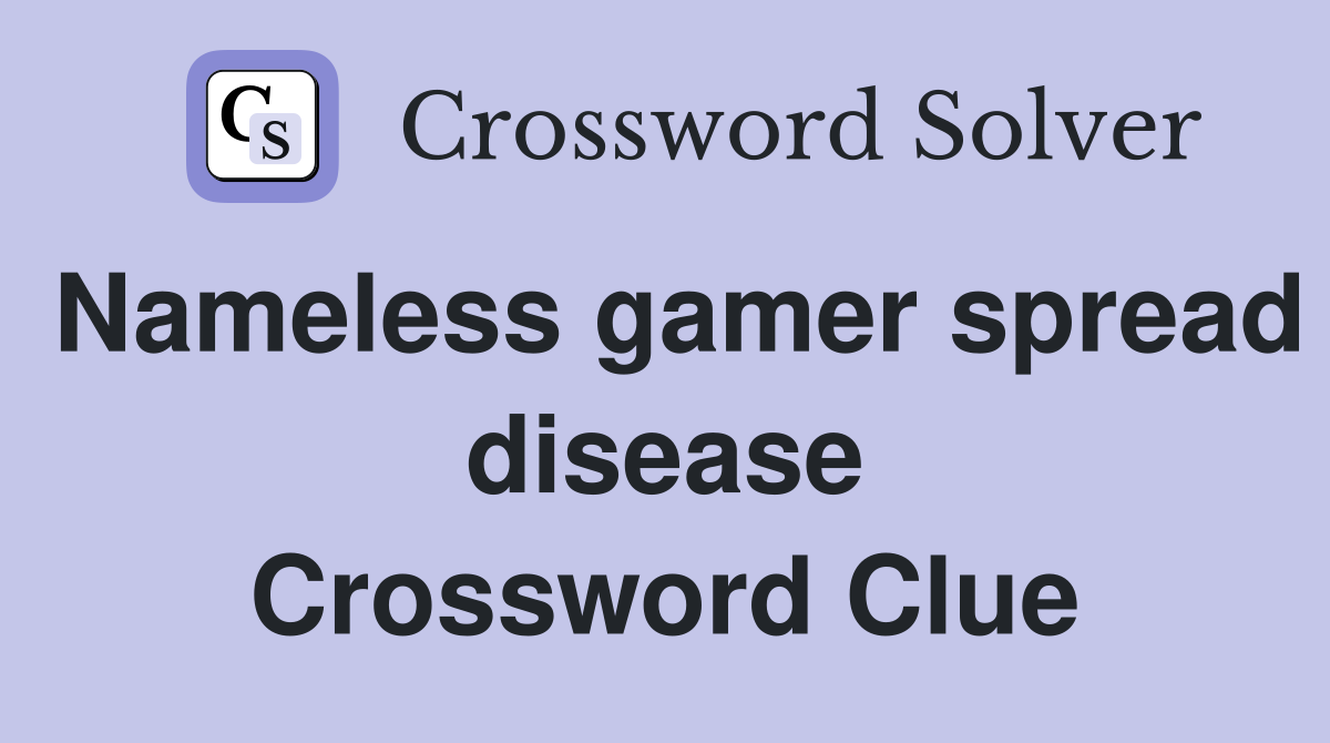 Nameless gamer spread disease Crossword Clue