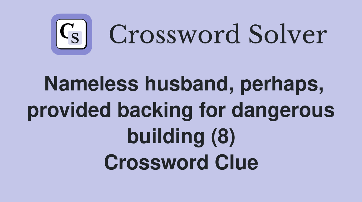 Nameless husband, perhaps, provided backing for dangerous building (8) Crossword Clue