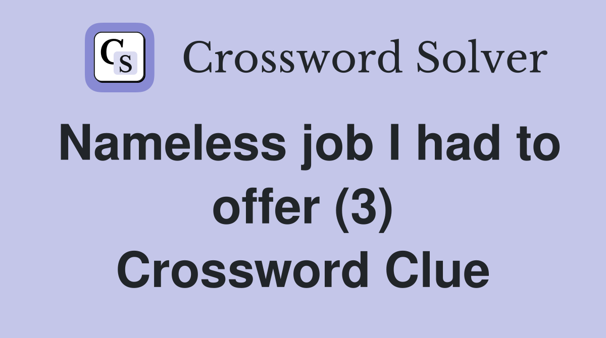 Nameless job I had to offer (3) Crossword Clue