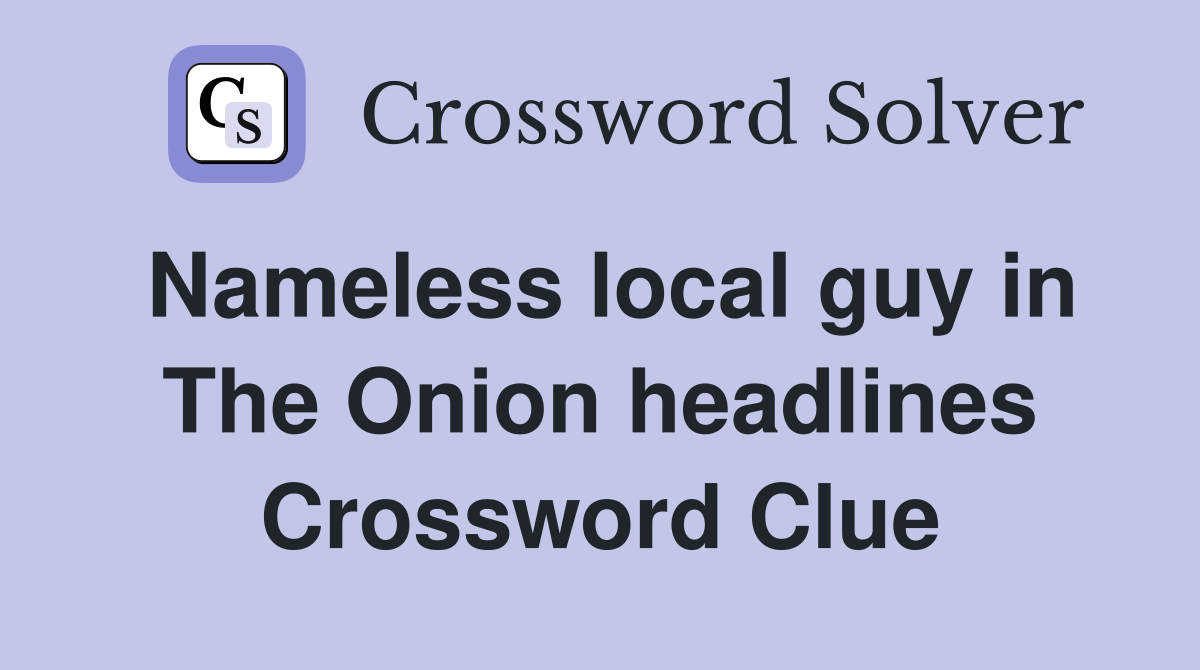 Nameless local guy in The Onion headlines Crossword Clue