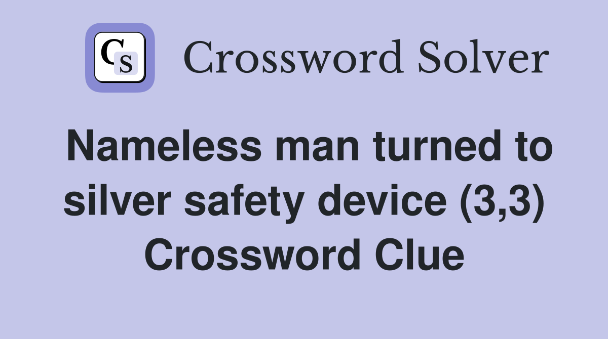 Nameless man turned to silver safety device (3,3) Crossword Clue