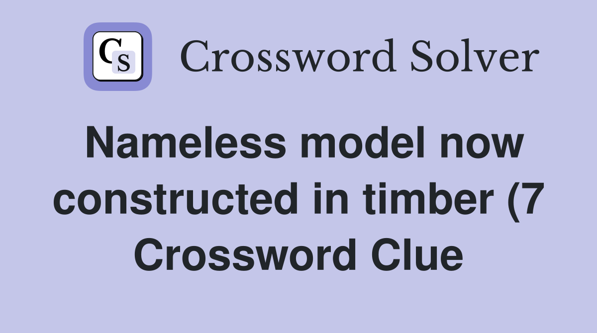 Nameless model now constructed in timber (7) Crossword Clue Answers Nameless model now constructed in timber (7) Crossword Clue Answers
