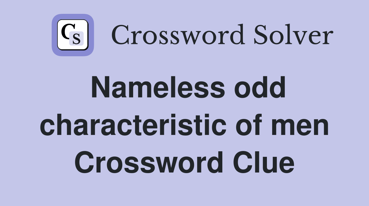 Nameless odd characteristic of men Crossword Clue