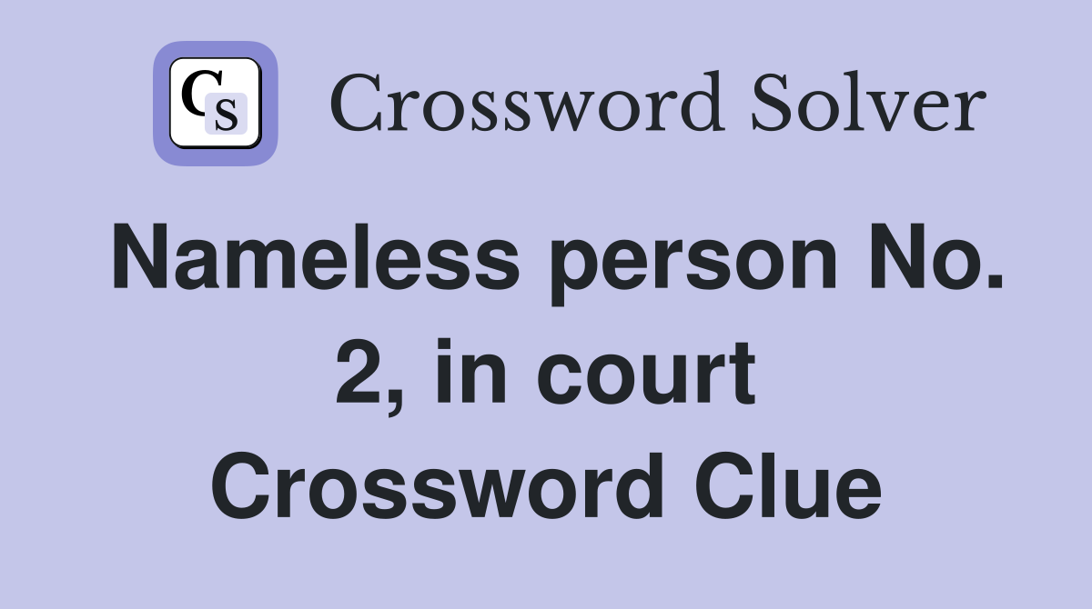 Nameless person No. 2, in court Crossword Clue