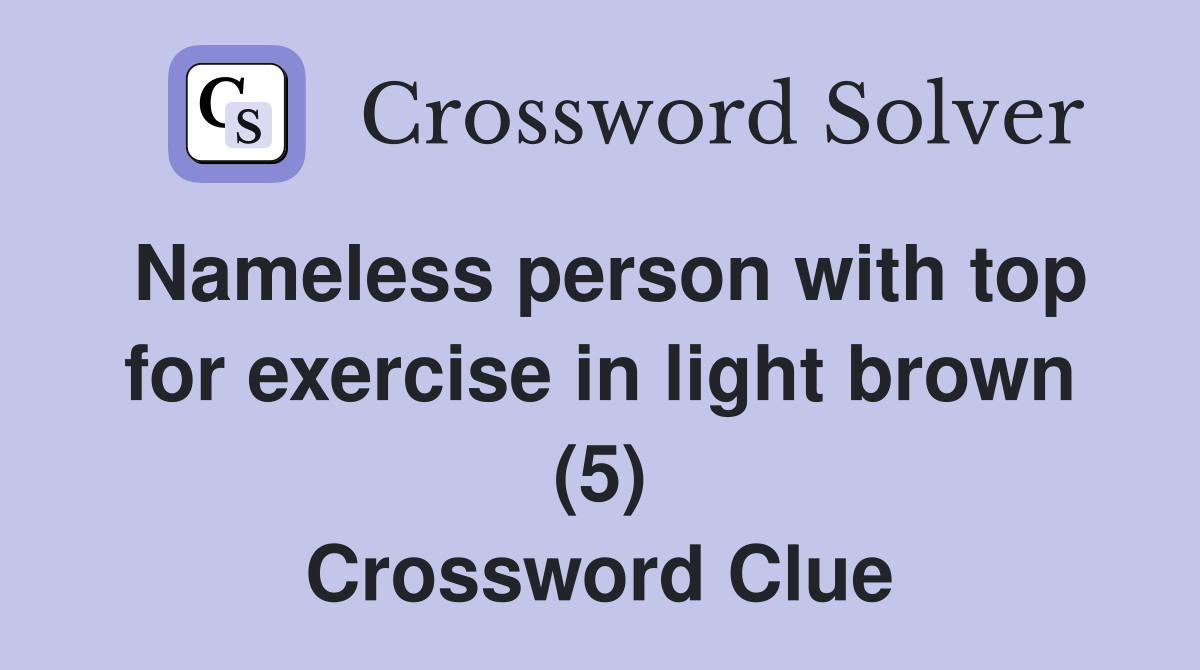 Nameless person with top for exercise in light brown (5) Crossword Clue